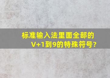 标准输入法里面全部的V+1到9的特殊符号?