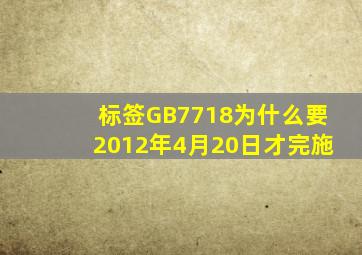 标签GB7718为什么要2012年4月20日才完施