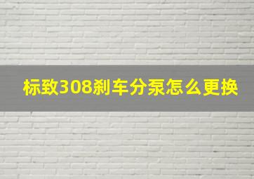 标致308刹车分泵怎么更换