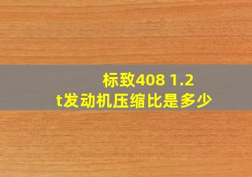 标致408 1.2t发动机压缩比是多少