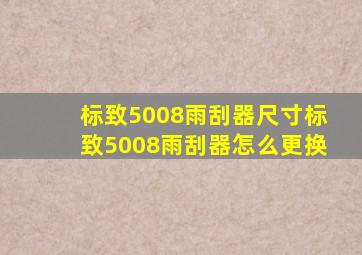 标致5008雨刮器尺寸,标致5008雨刮器怎么更换