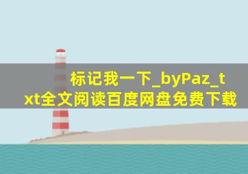 标记我一下_byPaz_txt全文阅读,百度网盘免费下载