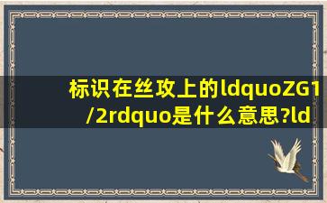 标识在丝攻上的“ZG1/2”是什么意思?“ZG”是铸造的意思吗?