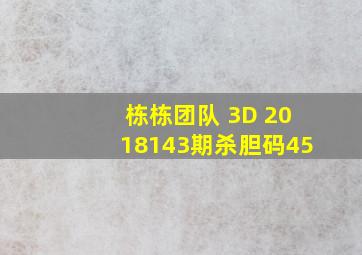 栋栋团队 3D 2018143期杀胆码45