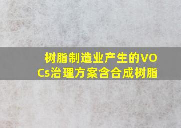 树脂制造业产生的VOCs治理方案(含合成树脂)