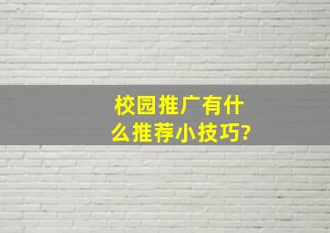 校园推广有什么推荐小技巧?