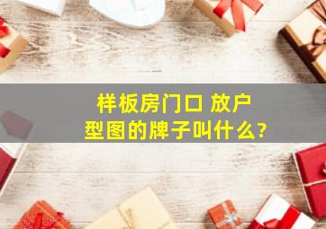 样板房门口 放户型图的牌子叫什么?