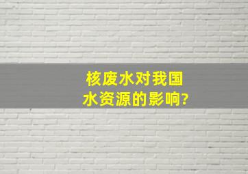 核废水对我国水资源的影响?