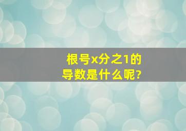 根号x分之1的导数是什么呢?