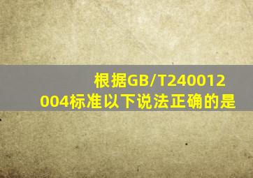 根据GB/T240012004标准,以下说法正确的是()。