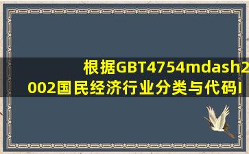 根据GBT4754—2002《国民经济行业分类与代码(Industrial ...