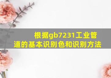 根据gb7231工业管道的基本识别色和识别方法