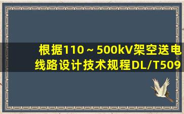 根据《110～500kV架空送电线路设计技术规程》(DL/T50921999),设计...