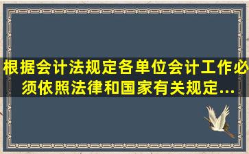 根据《会计法》规定,各单位会计工作必须依照法律和国家有关规定...