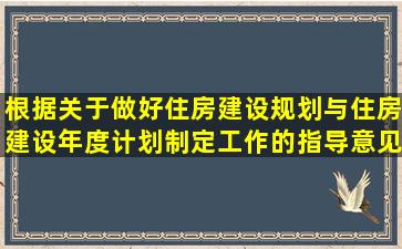 根据《关于做好住房建设规划与住房建设年度计划制定工作的指导意见...