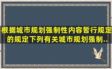 根据《城市规划强制性内容暂行规定》的规定,下列有关城市规划强制...