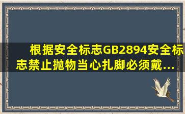 根据《安全标志》(GB2894),安全标志禁止抛物、当心扎脚、必须戴...