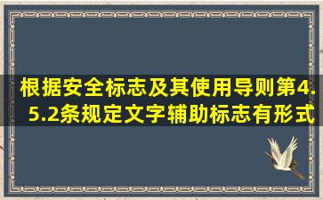 根据《安全标志及其使用导则》第4.5.2条规定,文字辅助标志有()形式。