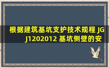 根据《建筑基坑支护技术规程》 (JGJ1202012 ,基坑侧壁的安全等级分为