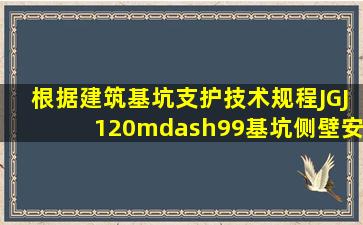 根据《建筑基坑支护技术规程》(JGJ120—99),基坑侧壁安全等级为一...