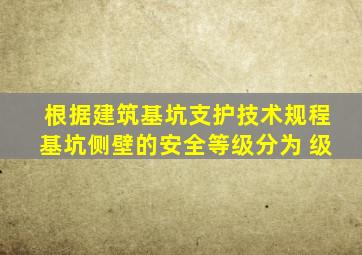 根据《建筑基坑支护技术规程》,基坑侧壁的安全等级分为( )级