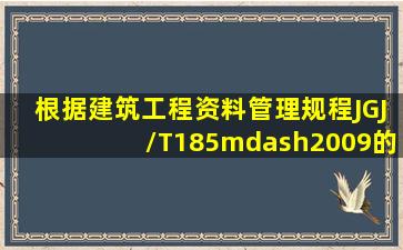 根据《建筑工程资料管理规程》(JGJ/T185—2009)的分类,下列属于...