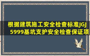 根据《建筑施工安全检查标准JGJ5999》,基坑支护安全检查保证项目...