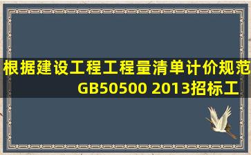 根据《建设工程工程量清单计价规范》(GB50500 2013),招标工程量...