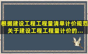 根据《建设工程工程量清单计价规范》,关于建设工程工程量计价的...