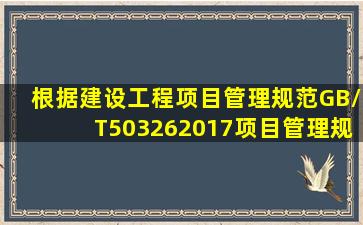 根据《建设工程项目管理规范》(GB/T503262017),项目管理规划大纲的...