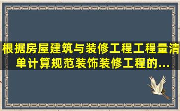 根据《房屋建筑与装修工程工程量清单计算规范》,装饰装修工程的...