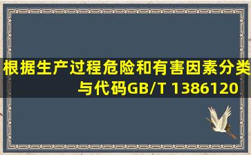 根据《生产过程危险和有害因素分类与代码》(GB/T 138612009),下列...