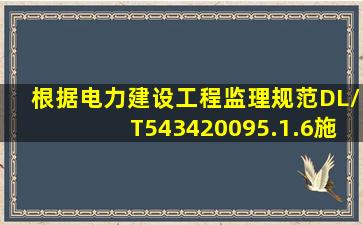 根据《电力建设工程监理规范》DL/T54342009,5.1.6,施工、调试阶段...