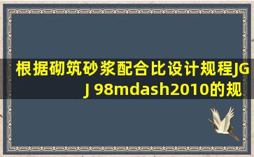 根据《砌筑砂浆配合比设计规程》(JGJ 98—2010)的规定,用强度等级...