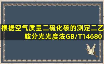 根据《空气质量二硫化碳的测定二乙胺分光光度法》(GB/T146801993),...