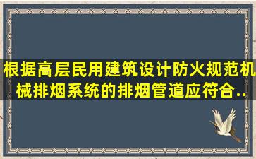 根据《高层民用建筑设计防火规范》,机械排烟系统的排烟管道应符合()...