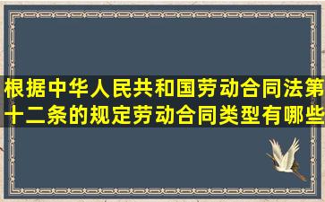 根据中华人民共和国劳动合同法第十二条的规定,劳动合同类型有哪些?