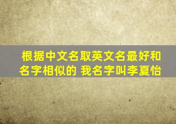 根据中文名取英文名,最好和名字相似的 我名字叫李夏怡