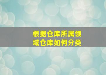 根据仓库所属领域,仓库如何分类