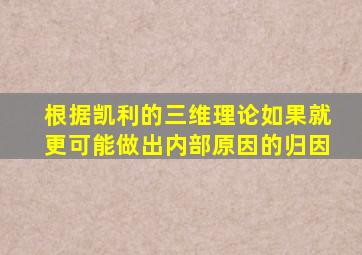 根据凯利的三维理论如果就更可能做出内部原因的归因。