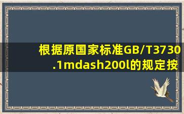 根据原国家标准GB/T3730.1—200l的规定,按用途不同。汽车分为普通...