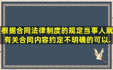 根据合同法律制度的规定,当事人就有关合同内容约定不明确的,可以...