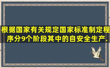 根据国家有关规定,国家标准制定程序分9个阶段。其中的()自安全生产...