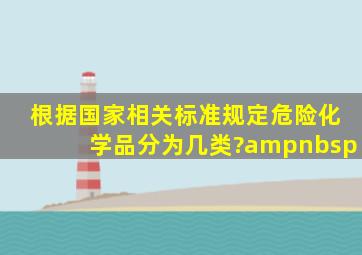 根据国家相关标准规定,危险化学品分为几类?() 