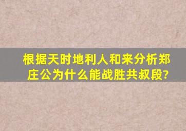 根据天时地利人和来分析郑庄公为什么能战胜共叔段?