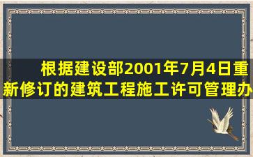 根据建设部2001年7月4日重新修订的《建筑工程施工许可管理办法》