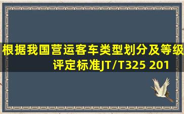 根据我国《营运客车类型划分及等级评定标准》(JT/T325 2018) 的规定,...