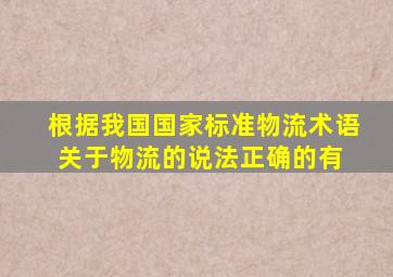 根据我国国家标准物流术语,关于物流的说法,正确的有( )。