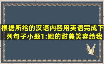 根据所给的汉语内容用英语完成下列句子。小题1:她的甜美笑容给我