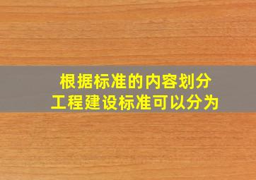 根据标准的内容划分工程建设标准可以分为〔〕。